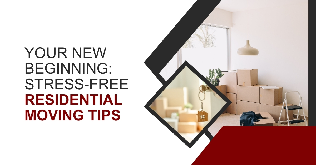Your New Beginning Stress-Free Residential Moving Tips