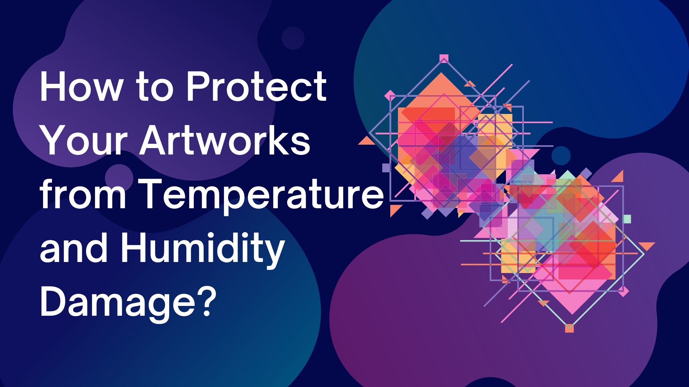How to Protect Your Artworks from Temperature and Humidity Damage