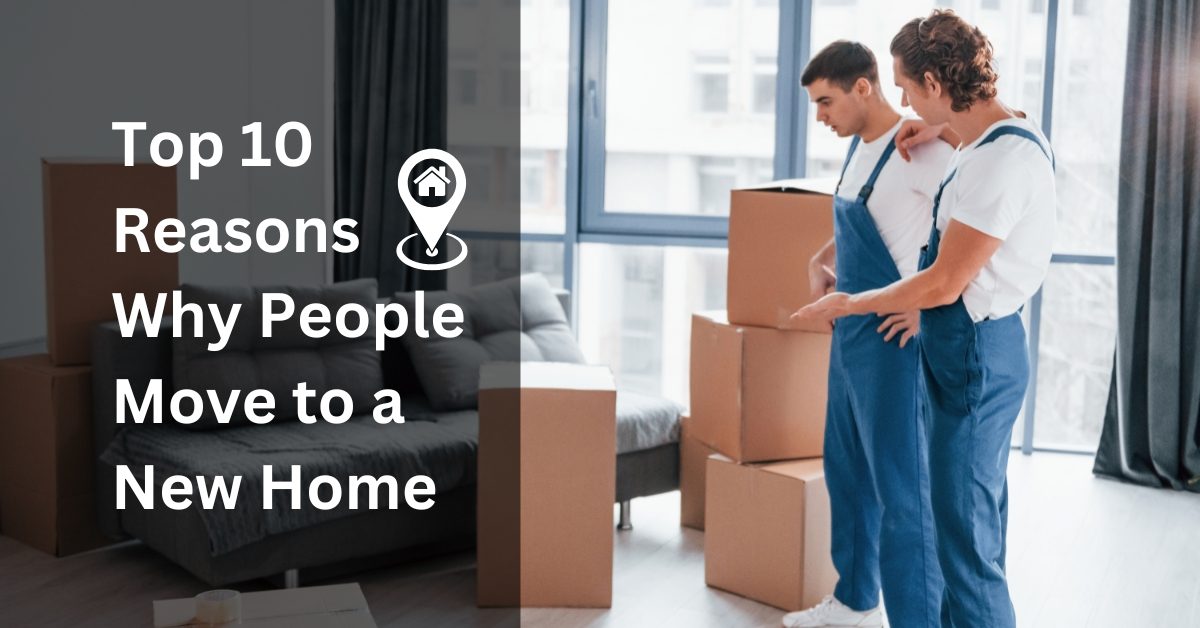 Top 10 Reasons Why People Move to a New Home