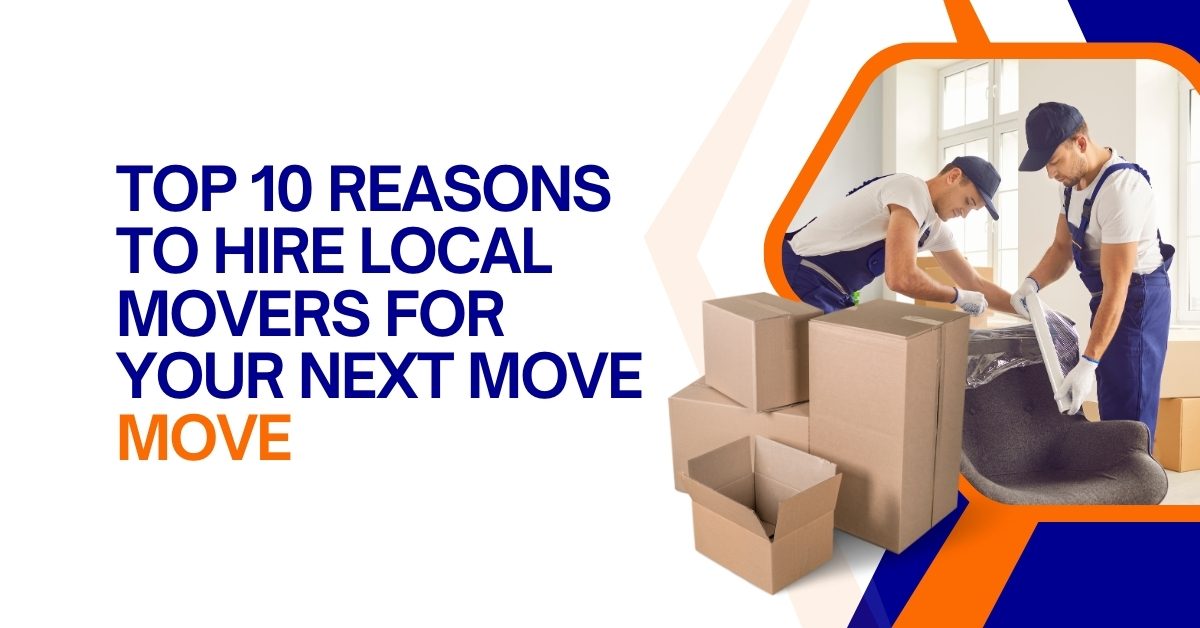 Top 10 Reasons to Hire Local Movers for Your Next Move