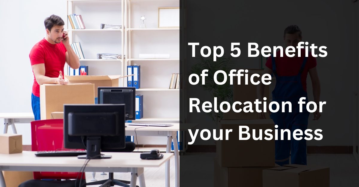Top 5 Benefits of Office Relocation for your Business